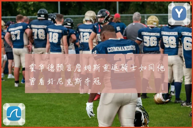 霍华德预言詹姆斯重返骑士如同他曾看好尼克斯夺冠