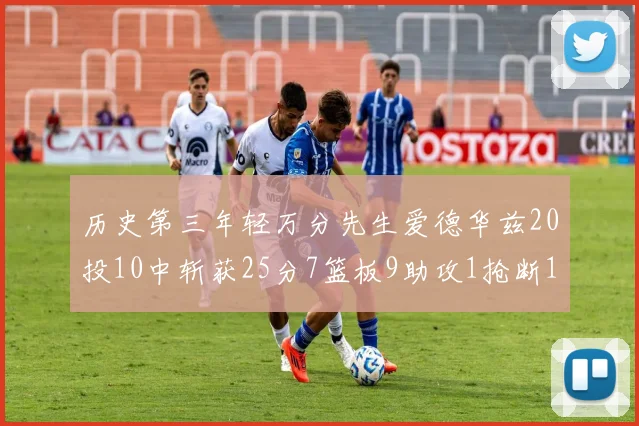 历史第三年轻万分先生爱德华兹20投10中斩获25分7篮板9助攻1抢断1盖帽